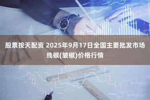 股票按天配资 2025年9月17日全国主要批发市场线椒(皱椒)价格行情